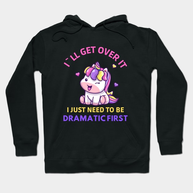 Unicorn Lover Cool I`ll Get Over It I Just Need To Be Dramatic First Hoodie by Jaman Store